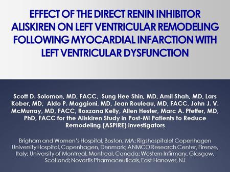EFFECT OF THE DIRECT RENIN INHIBITOR ALISKIREN ON LEFT VENTRICULAR REMODELING FOLLOWING MYOCARDIAL INFARCTION WITH LEFT VENTRICULAR DYSFUNCTION Scott D.