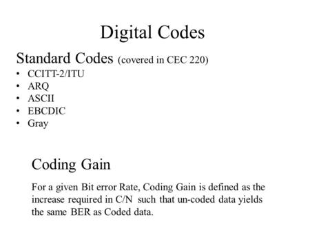 Digital Codes Coding Gain For a given Bit error Rate, Coding Gain is defined as the increase required in C/N such that un-coded data yields the same BER.
