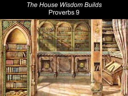 The House Wisdom Builds Proverbs 9. Wisdom has built her house, She has hewn out her seven pillars; 2 She has prepared her food, she has mixed her wine;
