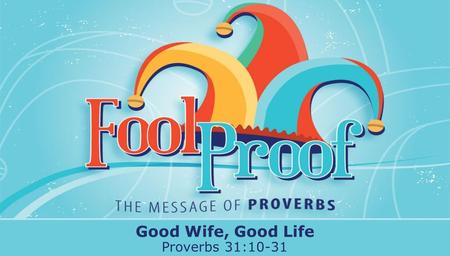 Textbox center Good Wife, Good Life Proverbs 31:10-31.