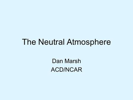 The Neutral Atmosphere Dan Marsh ACD/NCAR. Overview Thermal structure –Heating and cooling Dynamics –Temperature –Gravity waves –Mean winds and tides.
