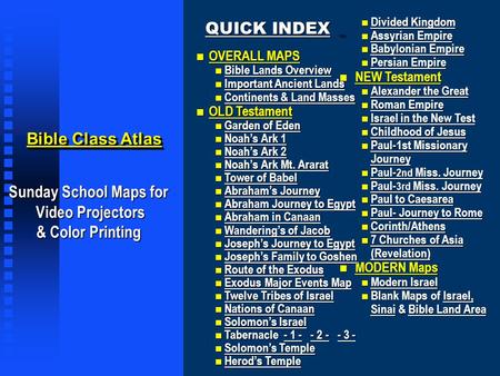 Bible Class Atlas Sunday School Maps for Video Projectors Video Projectors & Color Printing QUICK INDEX n Divided Kingdom Divided Kingdom Divided Kingdom.