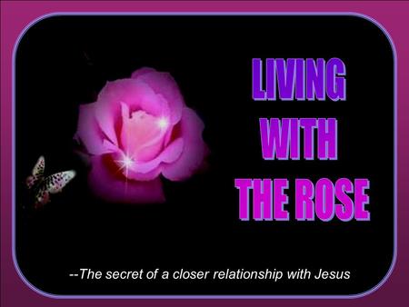 ♫ Turn on your speakers! ♫ Turn on your speakers! CLICK TO ADVANCE SLIDES --The secret of a closer relationship with Jesus --The secret of a closer relationship.