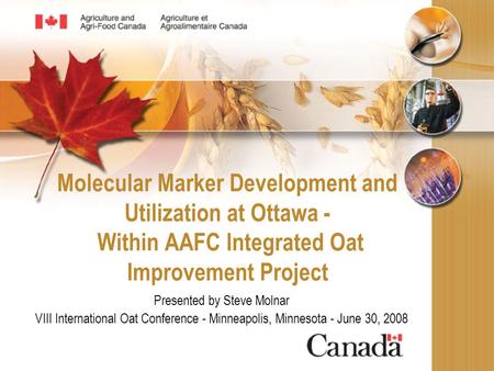 Molecular Marker Development and Utilization at Ottawa - Within AAFC Integrated Oat Improvement Project Presented by Steve Molnar VIII International Oat.