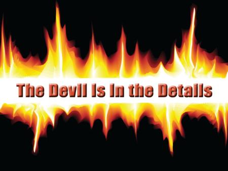 Devil: details aren’t important 2 Cor. 4:4 trying to blind people with sin 2 Pet. 1:8-9 stop growing spiritually....