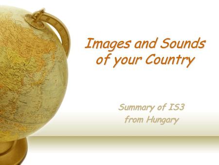 Images and Sounds of your Country Summary of IS3 from Hungary.