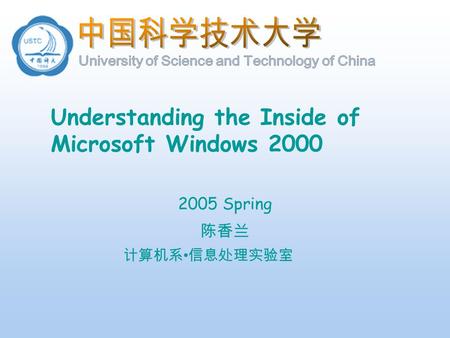 计算机系 信息处理实验室 Understanding the Inside of Microsoft Windows 2000 2005 Spring 陈香兰.