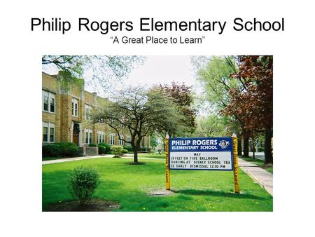 Philip Rogers Elementary School “A Great Place to Learn”