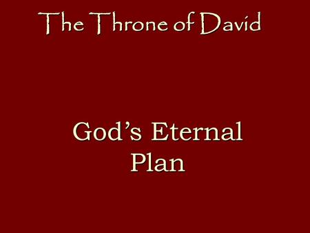 The Throne of David God’s Eternal Plan. The Throne of David Jacob blesses his son, Judah Genesis 49: 8-12 1700 B.C.