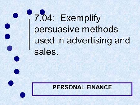 7.04: Exemplify persuasive methods used in advertising and sales. PERSONAL FINANCE.