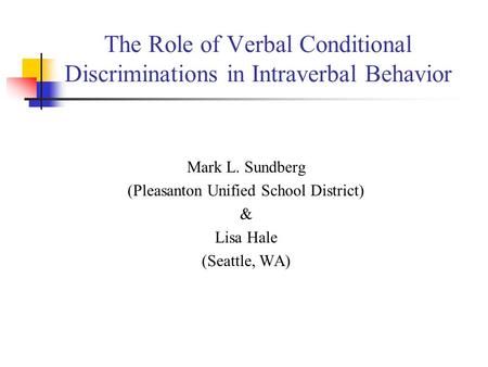 The Role of Verbal Conditional Discriminations in Intraverbal Behavior Mark L. Sundberg (Pleasanton Unified School District) & Lisa Hale (Seattle, WA)