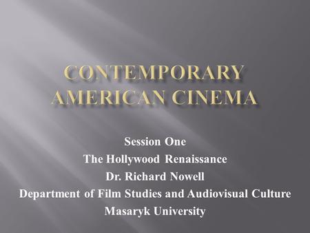 Session One The Hollywood Renaissance Dr. Richard Nowell Department of Film Studies and Audiovisual Culture Masaryk University.