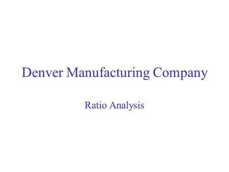 Denver Manufacturing Company Ratio Analysis. Division A Division A Division A’s ratios for the year ending December 31, 2001, exemplify its importance.