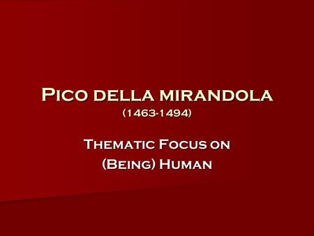 Pico della mirandola (1463-1494) Thematic Focus on (Being) Human.