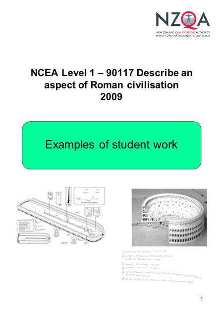 1 NCEA Level 1 – 90117 Describe an aspect of Roman civilisation 2009 Examples of student work.