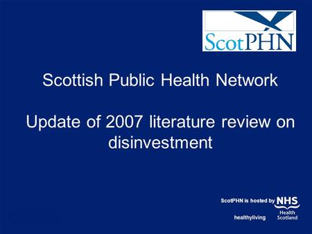 Scottish Public Health Network Update of 2007 literature review on disinvestment ScotPHN is hosted by.