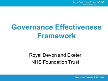 Respond Deliver & Enable Governance Effectiveness Framework Royal Devon and Exeter NHS Foundation Trust.