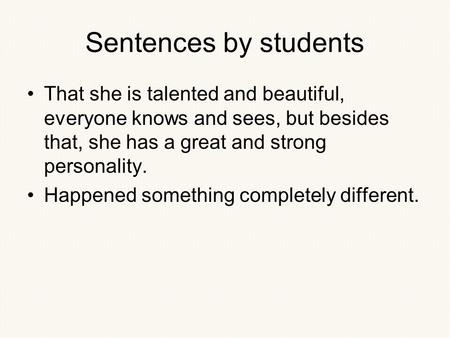 Sentences by students That she is talented and beautiful, everyone knows and sees, but besides that, she has a great and strong personality. Happened something.