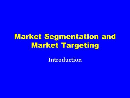Market Segmentation and Market Targeting Introduction.