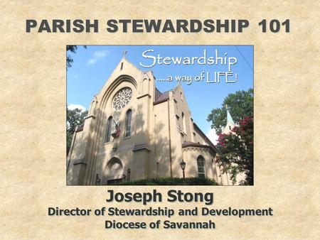 PARISH STEWARDSHIP 101 Joseph Stong Director of Stewardship and Development Diocese of Savannah Joseph Stong Director of Stewardship and Development Diocese.