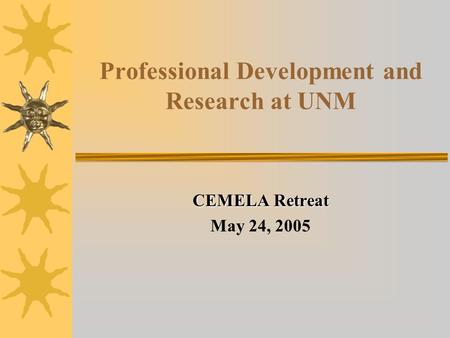 Professional Development and Research at UNM CEMELA Retreat May 24, 2005.