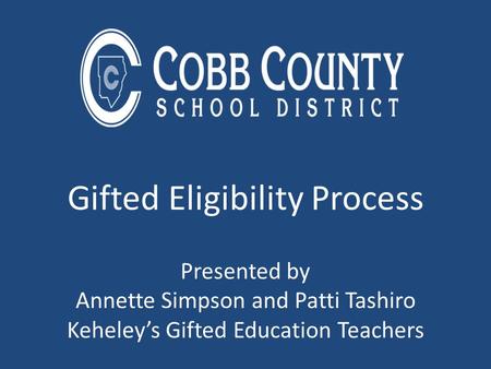Gifted Eligibility Process Presented by Annette Simpson and Patti Tashiro Keheley’s Gifted Education Teachers.