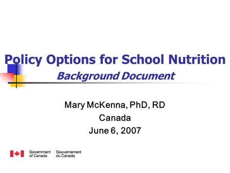 Policy Options for School Nutrition Background Document Mary McKenna, PhD, RD Canada June 6, 2007.