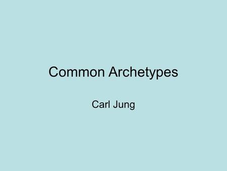 Common Archetypes Carl Jung. Common Archetypes The Mentor The Hero The Warrior The Child The Mother The Trickster The Herald The Shapeshifter The Anima/Animus.