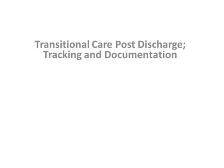 Transitional Care Post Discharge; Tracking and Documentation.