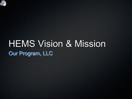 HEMS Vision & Mission Our Program, LLC. Vision Vision Mission Mission Principles Principles Collaboration Collaboration Authenticity Authenticity Mission.