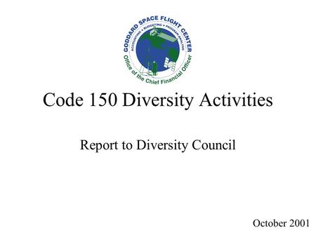 Code 150 Diversity Activities Report to Diversity Council October 2001.