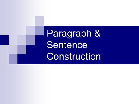 Paragraph & Sentence Construction. Paragraph Beginnings/Middles/Endings Begin with the topic (topic sentence). End by emphasizing the topic or a consequence.