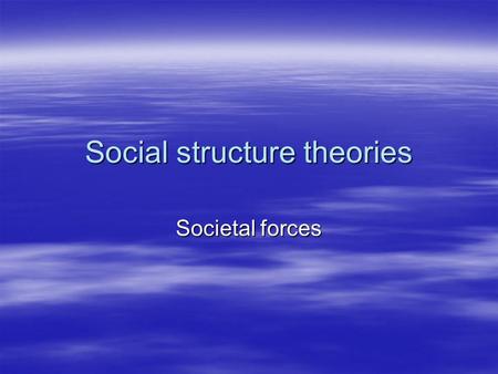 Social structure theories Societal forces. Social structure theory  Varying patterns of criminal behavior exist within the social structure. Biological.