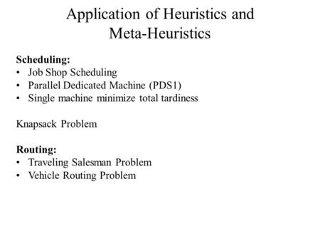 Application of Heuristics and Meta-Heuristics Scheduling: Job Shop Scheduling Parallel Dedicated Machine (PDS1) Single machine minimize total tardiness.