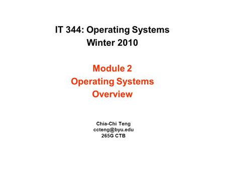 IT 344: Operating Systems Winter 2010 Module 2 Operating Systems Overview Chia-Chi Teng 265G CTB.