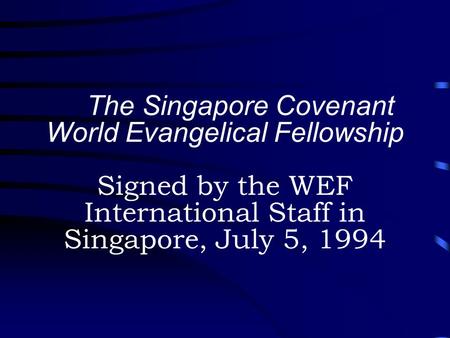 The Singapore Covenant World Evangelical Fellowship Signed by the WEF International Staff in Singapore, July 5, 1994.
