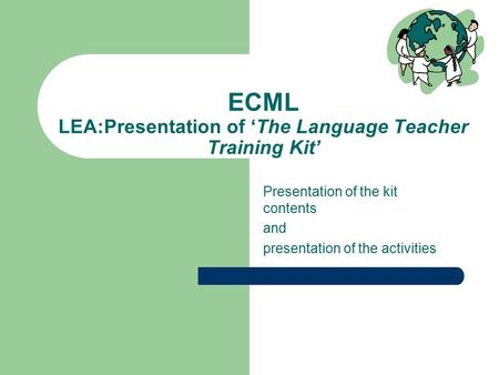 ECML LEA:Presentation of ‘The Language Teacher Training Kit’ Presentation of the kit contents and presentation of the activities.