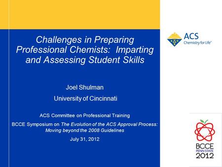 Challenges in Preparing Professional Chemists: Imparting and Assessing Student Skills Joel Shulman University of Cincinnati ACS Committee on Professional.