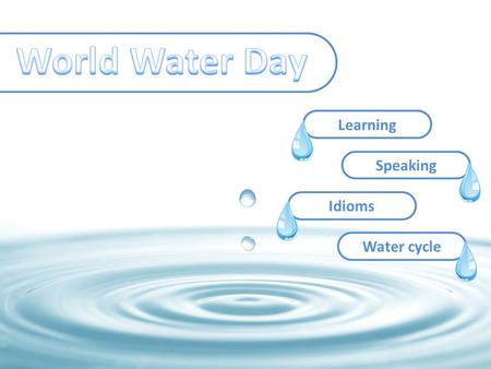 Learning Water cycle Speaking Idioms. Water Quiz World Water Day is held annually on 22 March as a means of focusing attention on the importance of freshwater.