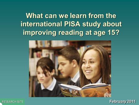 What can we learn from the international PISA study about improving reading at age 15? February 2011.