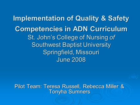 Implementation of Quality & Safety Competencies in ADN Curriculum St. John’s College of Nursing of Southwest Baptist University Springfield, Missouri June.