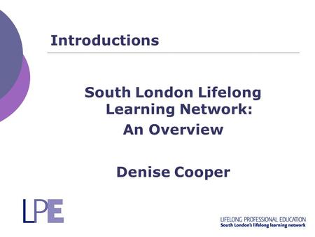 Introductions South London Lifelong Learning Network: An Overview Denise Cooper.