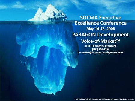 1485 Dunbar Hill Rd, Hamden, CT. 06514 WWW.ParagonDevelopment.Com SOCMA Executive Excellence Conference May 14-16, 2008 PARAGON Development Voice-of-Market™