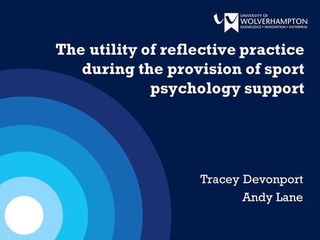 The utility of reflective practice during the provision of sport psychology support Tracey Devonport Andy Lane.