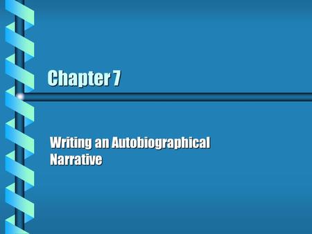 Chapter 7 Writing an Autobiographical Narrative About Autobiographical Narrative b Autobiographical narratives use basic literary techniques such as.