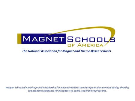 The National Association for Magnet and Theme-Based Schools Magnet Schools of America provides leadership for innovative instructional programs that promote.