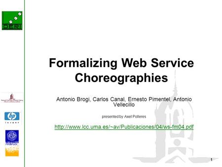 1 Formalizing Web Service Choreographies Antonio Brogi, Carlos Canal, Ernesto Pimentel, Antonio Vellecillo presented by Axel Polleres