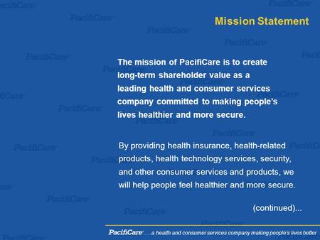 The mission of PacifiCare is to create long-term shareholder value as a leading health and consumer services company committed to making people’s lives.