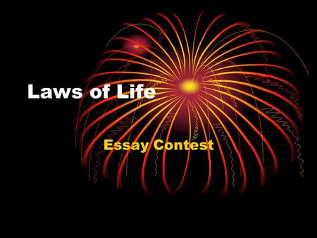 Laws of Life Essay Contest. Announcing the Contest Stress contest opportunities Share bio info on contest sponsor Give examples of Laws of Life Describe.