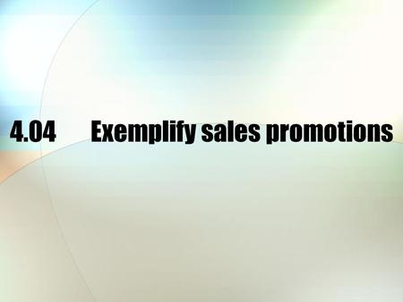 4.04Exemplify sales promotions. Sales promotion is… All the communications or activities used to stimulate sales other than advertising, public relations.